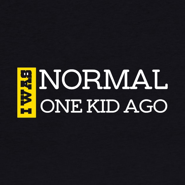 I Was Normal One Kid Ago. Funny Quote For Fathers Day & Mothers Day Gift by TeeClub